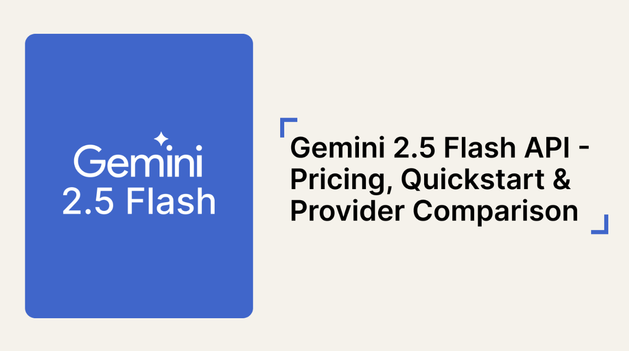 Gemini 2.5 Flash API - Pricing, Quickstart & Provider Comparison